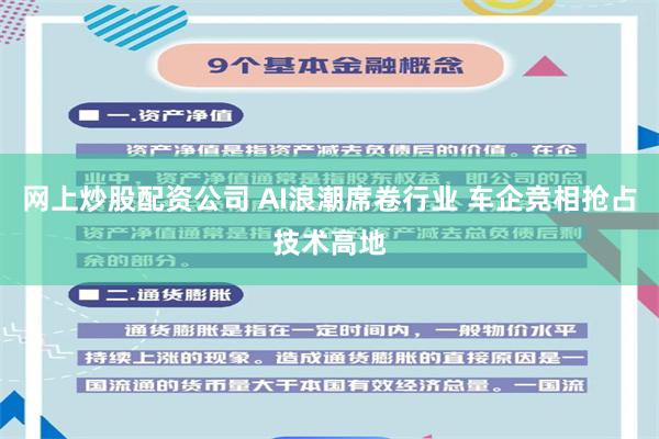 网上炒股配资公司 AI浪潮席卷行业 车企竞相抢占技术高地